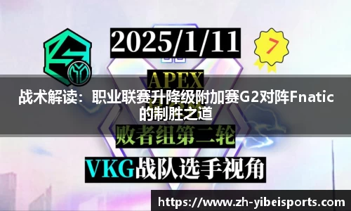 战术解读：职业联赛升降级附加赛G2对阵Fnatic的制胜之道