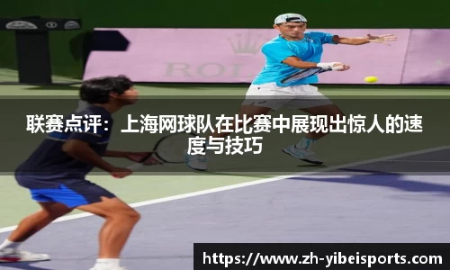 联赛点评:上海网球队在比赛中展现出惊人的速度与技巧